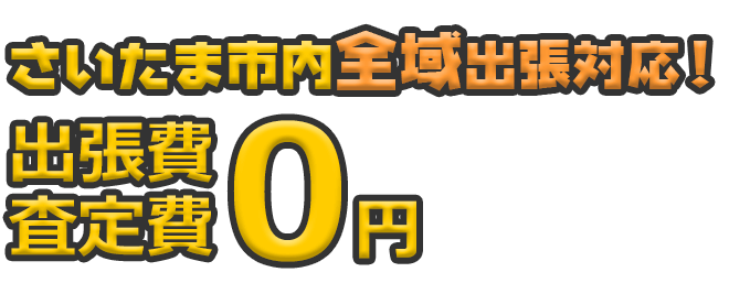 さいたま市内全域出張対応！ 出張費・査定日0円