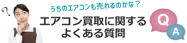 うちのエアコンも売れるのかな？ エアコン買取に関するよくある質問